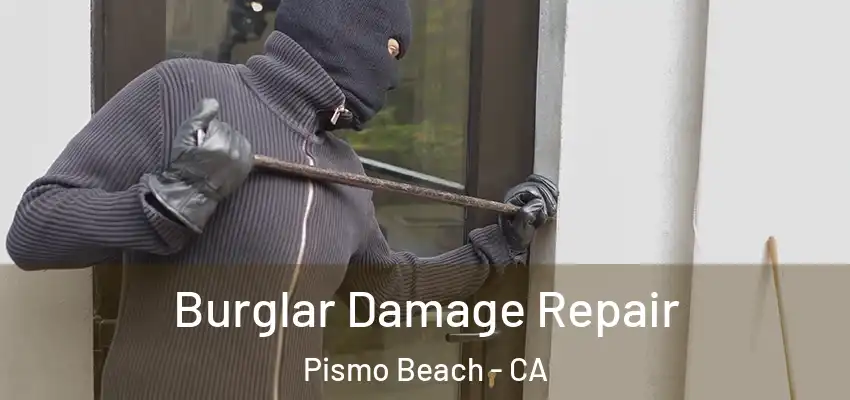 Burglar Damage Repair Pismo Beach - CA