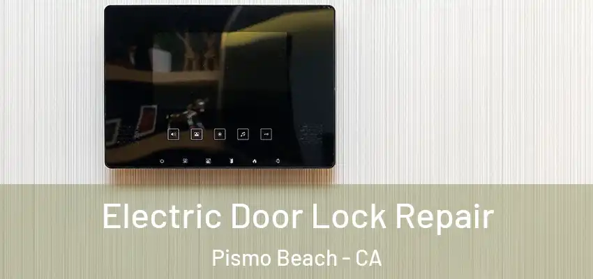 Electric Door Lock Repair Pismo Beach - CA