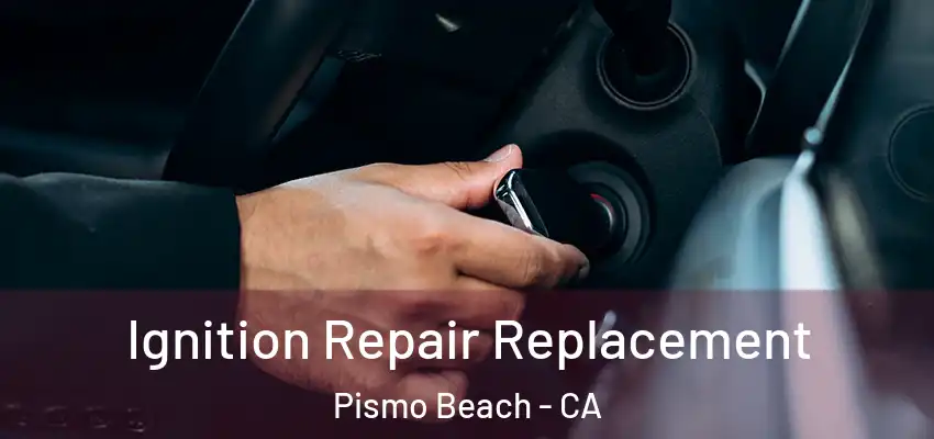  Ignition Repair Replacement Pismo Beach - CA